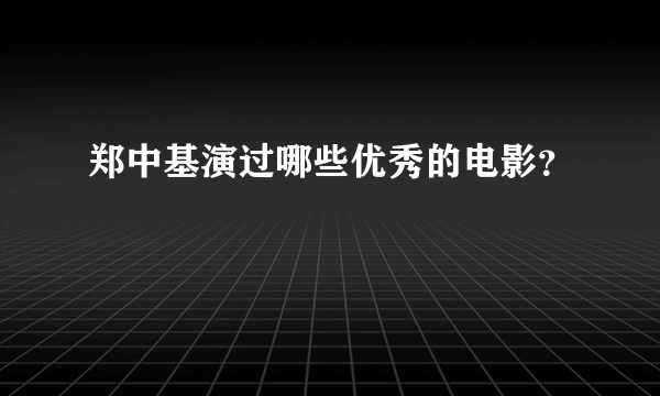 郑中基演过哪些优秀的电影？