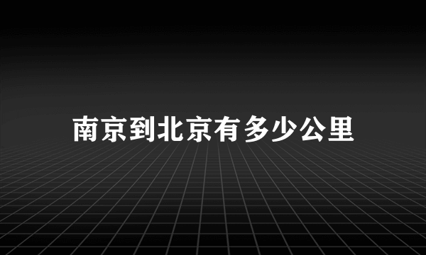 南京到北京有多少公里