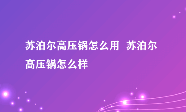 苏泊尔高压锅怎么用  苏泊尔高压锅怎么样