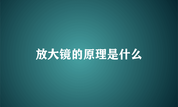 放大镜的原理是什么