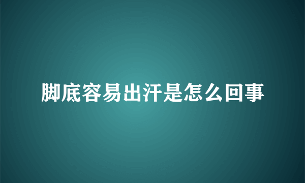 脚底容易出汗是怎么回事