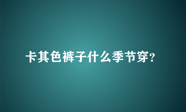 卡其色裤子什么季节穿？