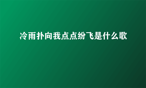 冷雨扑向我点点纷飞是什么歌