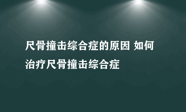 尺骨撞击综合症的原因 如何治疗尺骨撞击综合症