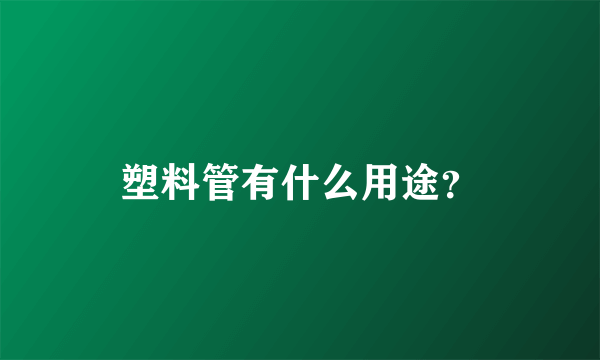 塑料管有什么用途？