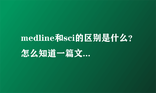 medline和sci的区别是什么？怎么知道一篇文献是sci收录还是medline收录？谁更权威一些？