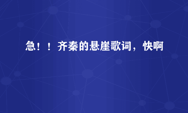 急！！齐秦的悬崖歌词，快啊