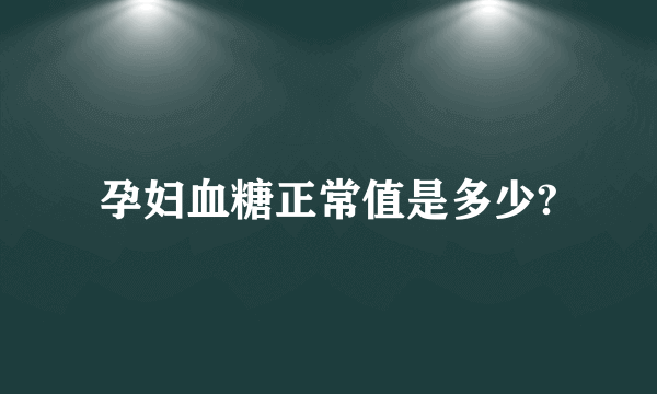 孕妇血糖正常值是多少?