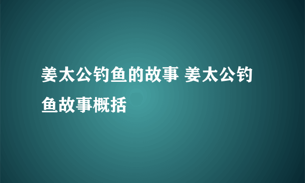 姜太公钓鱼的故事 姜太公钓鱼故事概括