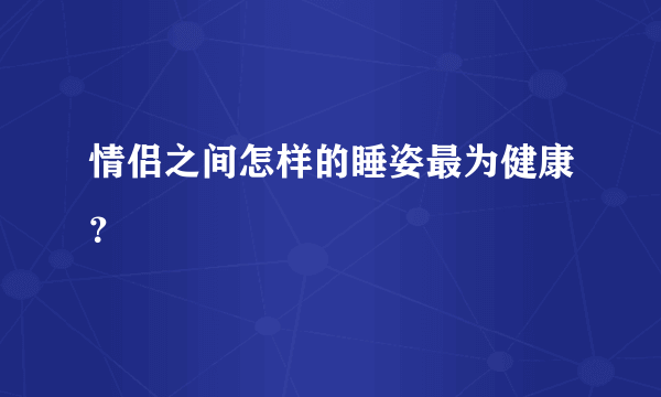 情侣之间怎样的睡姿最为健康？