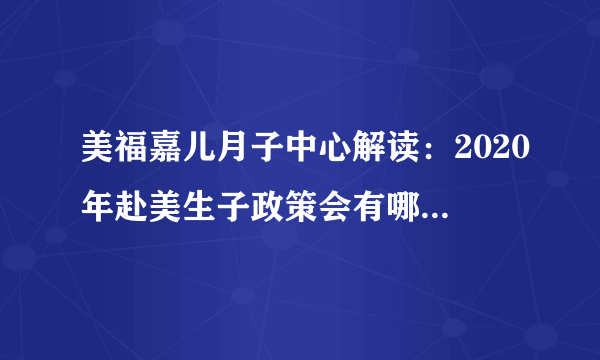 美福嘉儿月子中心解读：2020年赴美生子政策会有哪些变化！