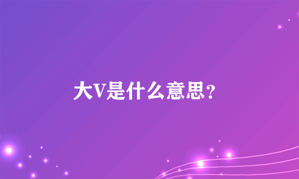 大V是什么意思？