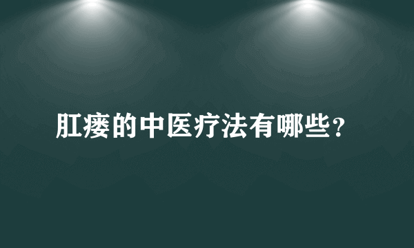 肛瘘的中医疗法有哪些？