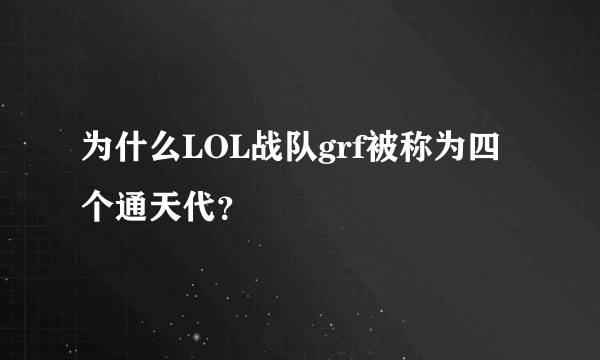 为什么LOL战队grf被称为四个通天代？