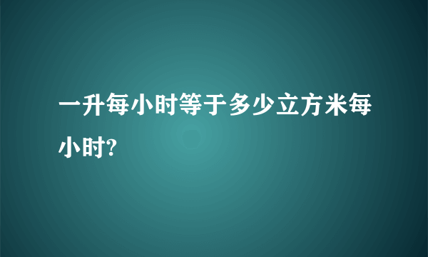 一升每小时等于多少立方米每小时?