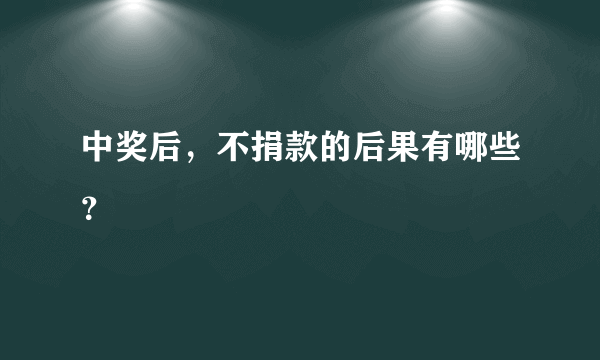 中奖后，不捐款的后果有哪些？