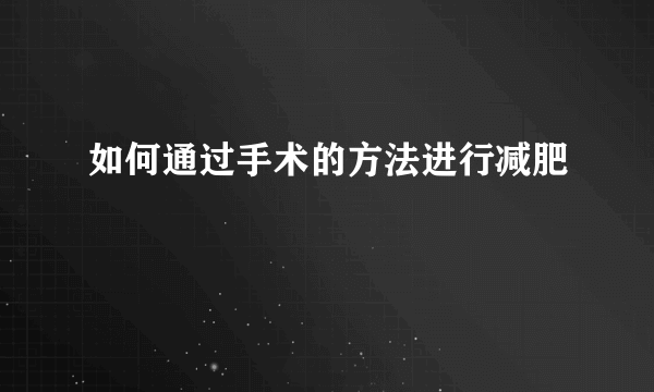 如何通过手术的方法进行减肥