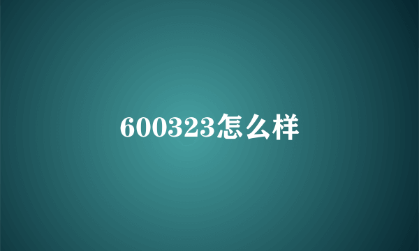 600323怎么样