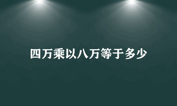 四万乘以八万等于多少