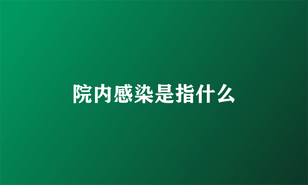 院内感染是指什么