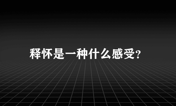 释怀是一种什么感受？