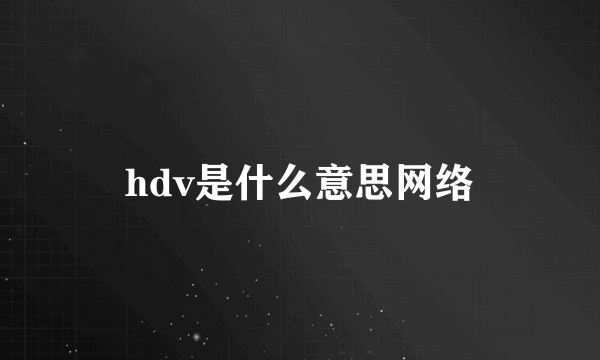 hdv是什么意思网络