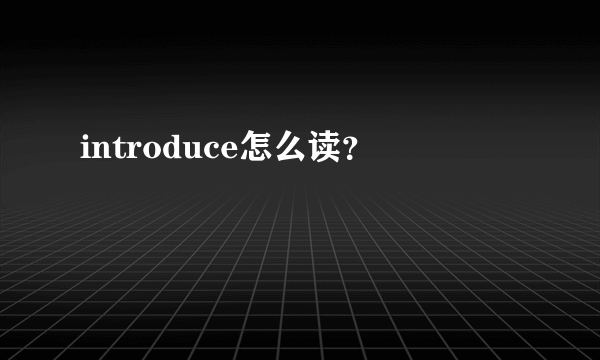 introduce怎么读？