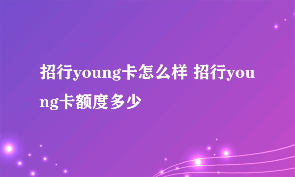 招行young卡怎么样 招行young卡额度多少