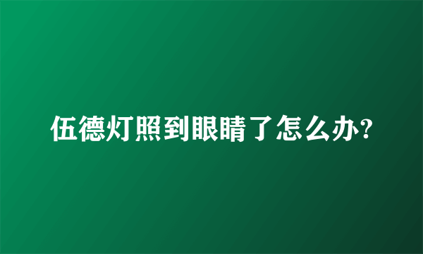 伍德灯照到眼睛了怎么办?