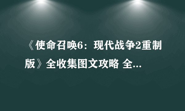 《使命召唤6：现代战争2重制版》全收集图文攻略 全关卡电脑情报收集位置