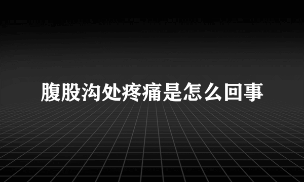 腹股沟处疼痛是怎么回事