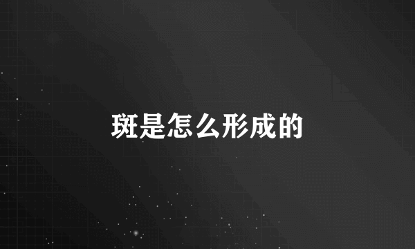 斑是怎么形成的