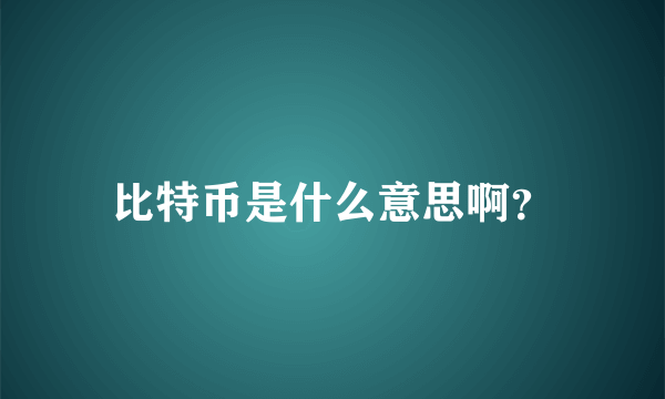 比特币是什么意思啊？