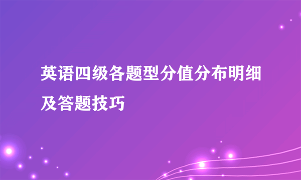 英语四级各题型分值分布明细及答题技巧