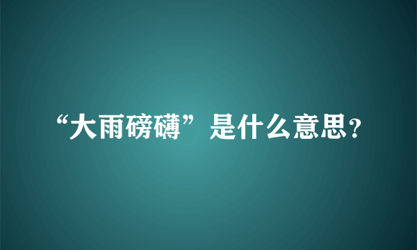 “大雨磅礴”是什么意思？