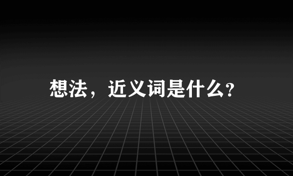 想法，近义词是什么？