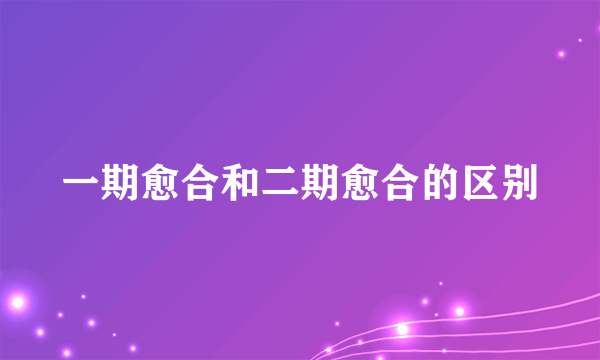 一期愈合和二期愈合的区别