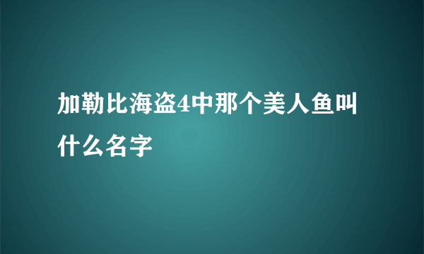 加勒比海盗4中那个美人鱼叫什么名字