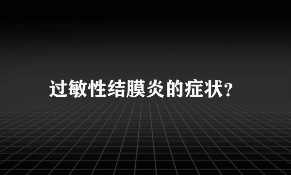 过敏性结膜炎的症状？