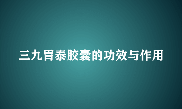 三九胃泰胶囊的功效与作用