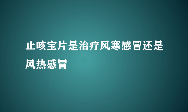 止咳宝片是治疗风寒感冒还是风热感冒