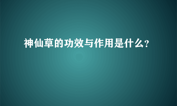 神仙草的功效与作用是什么？