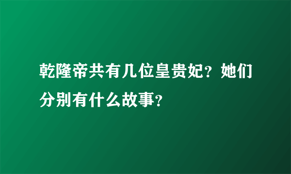 乾隆帝共有几位皇贵妃？她们分别有什么故事？