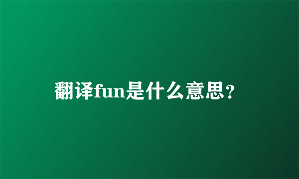 翻译fun是什么意思？