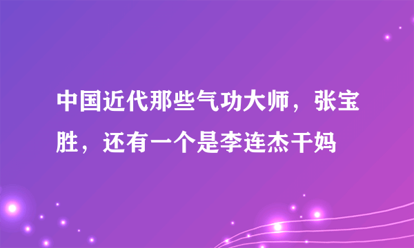 中国近代那些气功大师，张宝胜，还有一个是李连杰干妈