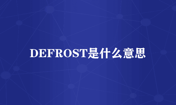 DEFROST是什么意思