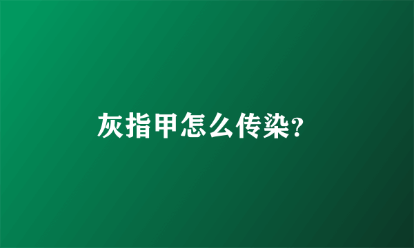 灰指甲怎么传染？