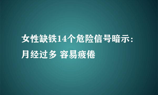 女性缺铁14个危险信号暗示：月经过多 容易疲倦