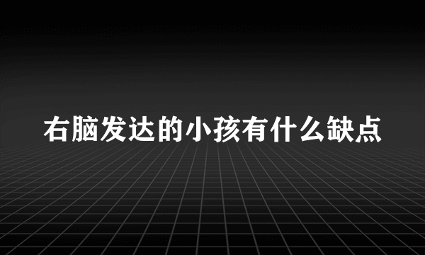 右脑发达的小孩有什么缺点