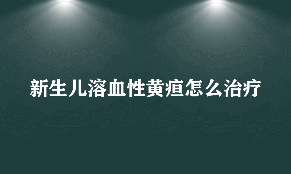 新生儿溶血性黄疸怎么治疗